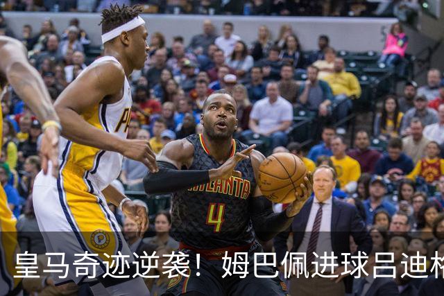 皇马奇迹逆袭！姆巴佩进球吕迪格绝杀，4-3逆转罗马